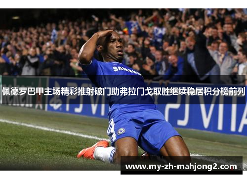 佩德罗巴甲主场精彩推射破门助弗拉门戈取胜继续稳居积分榜前列